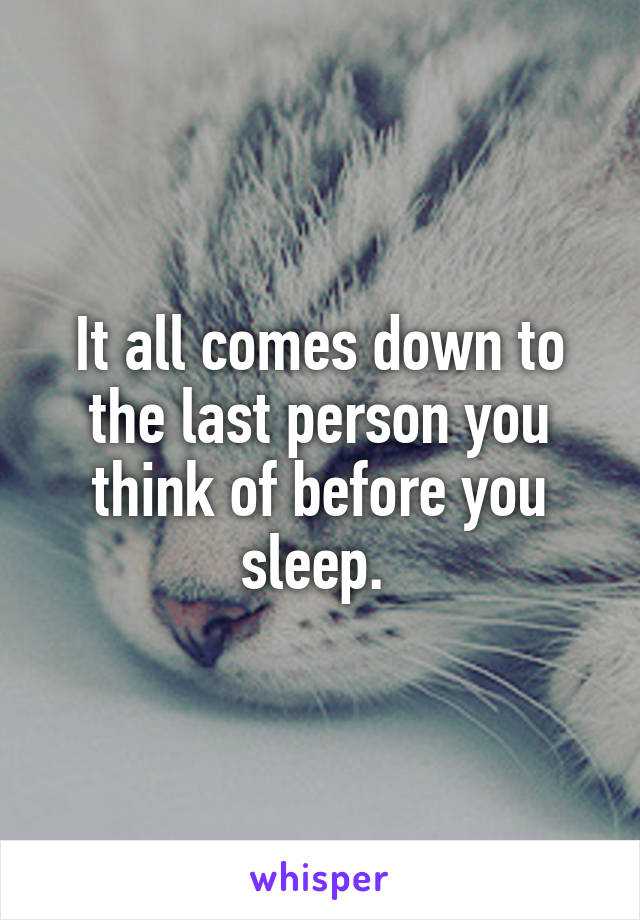 It all comes down to the last person you think of before you sleep. 