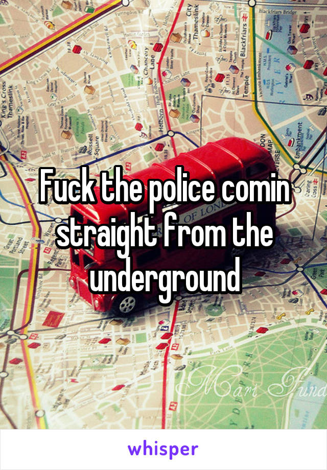 Fuck the police comin straight from the underground