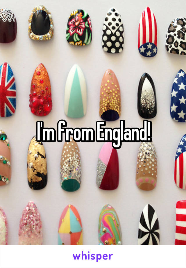 I'm from England!