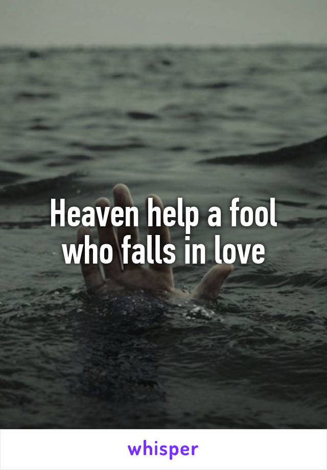 Heaven help a fool who falls in love