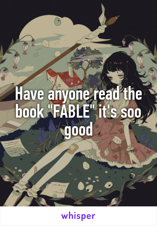 Have anyone read the book "FABLE" it's soo good