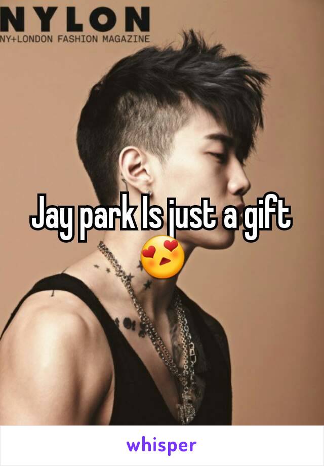 Jay park Is just a gift 😍
