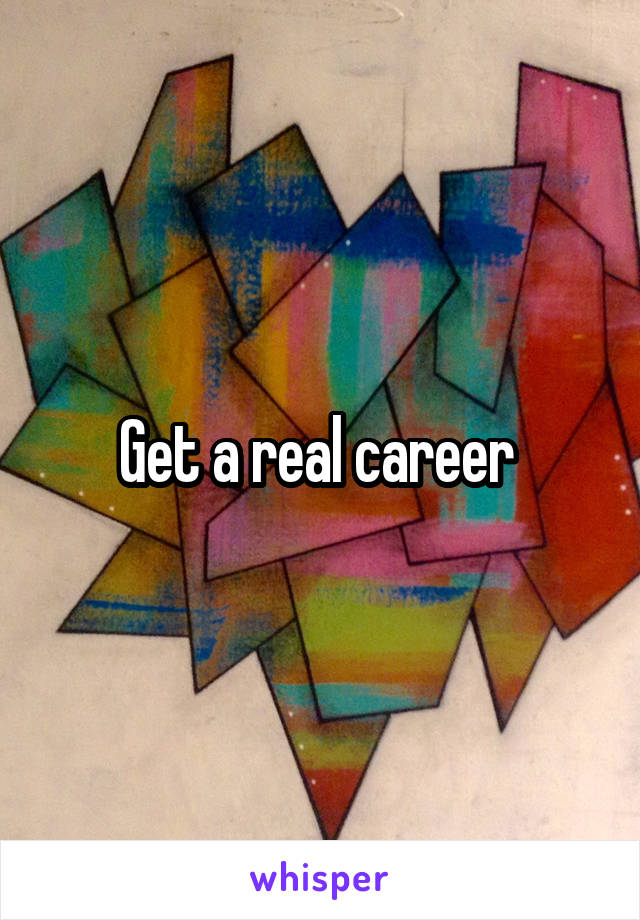 Get a real career 