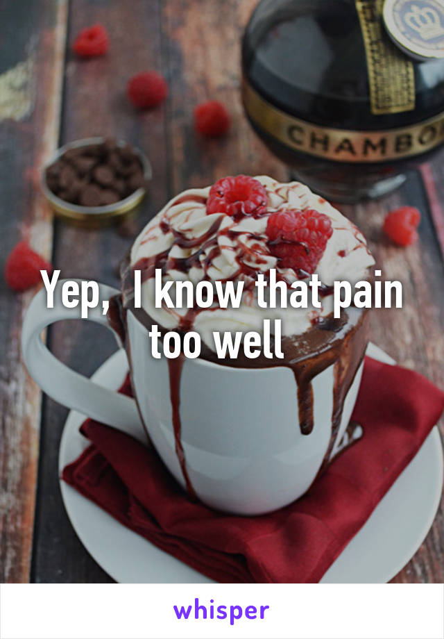Yep,  I know that pain too well 