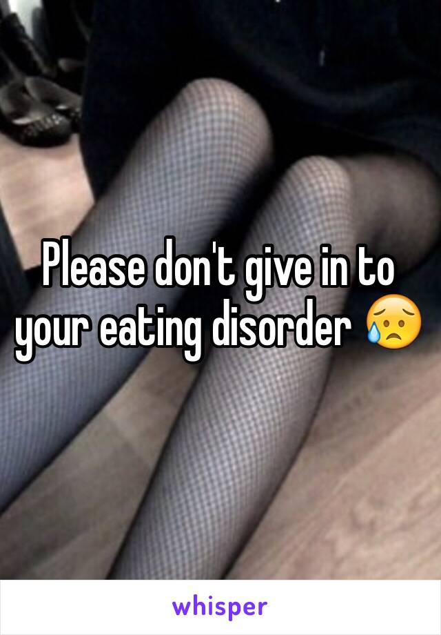 Please don't give in to your eating disorder 😥