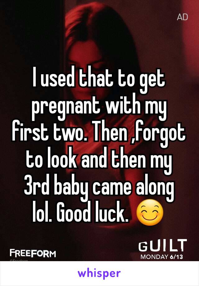 I used that to get pregnant with my first two. Then ,forgot to look and then my 3rd baby came along lol. Good luck. 😊