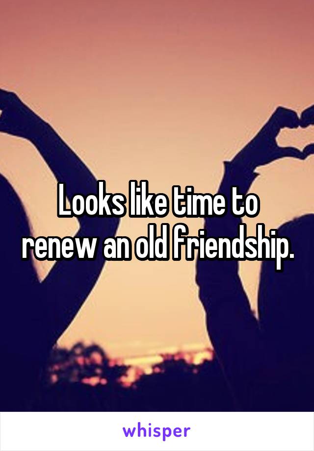Looks like time to renew an old friendship.