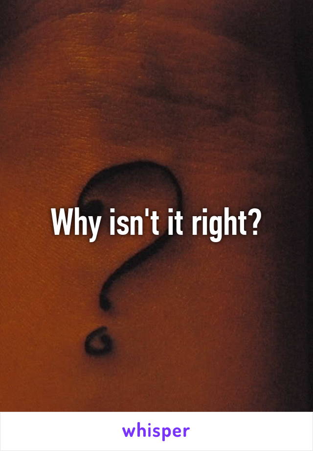 Why isn't it right?