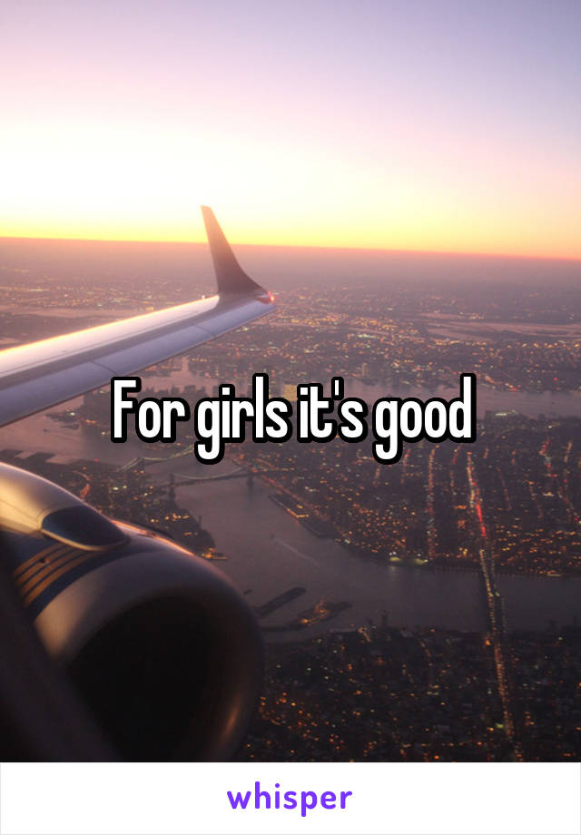For girls it's good