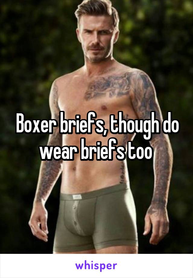 Boxer briefs, though do wear briefs too 