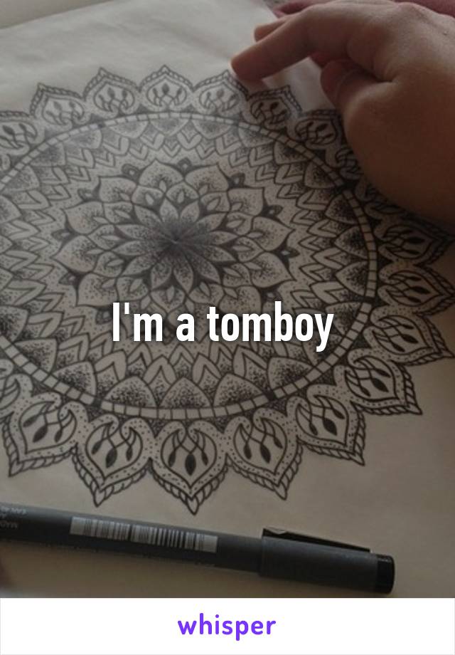 I'm a tomboy 