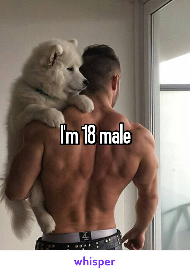 I'm 18 male