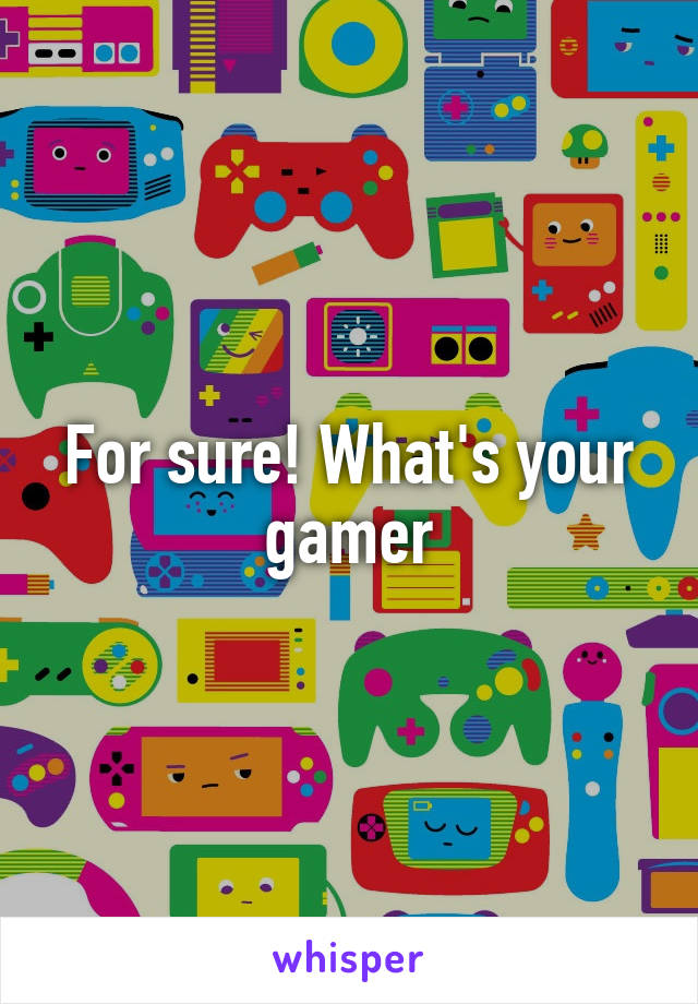For sure! What's your gamer