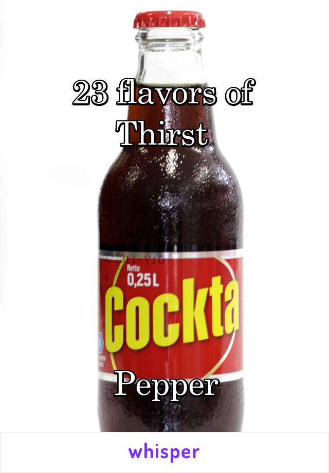 23 flavors of  Thirst 





Pepper