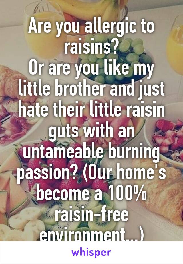 Are you allergic to raisins?
Or are you like my little brother and just hate their little raisin guts with an untameable burning passion? (Our home's become a 100% raisin-free environment...)