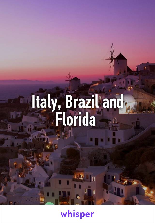 Italy, Brazil and Florida 