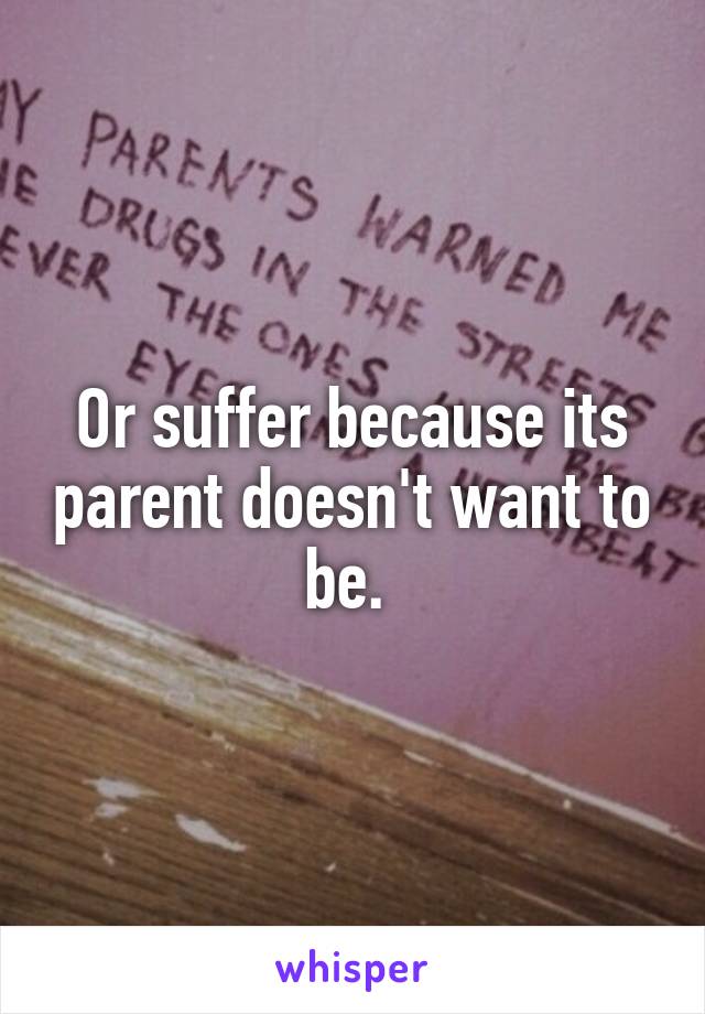 Or suffer because its parent doesn't want to be. 