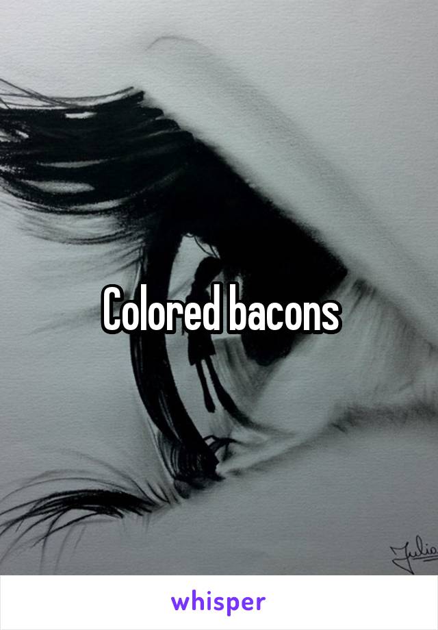 Colored bacons