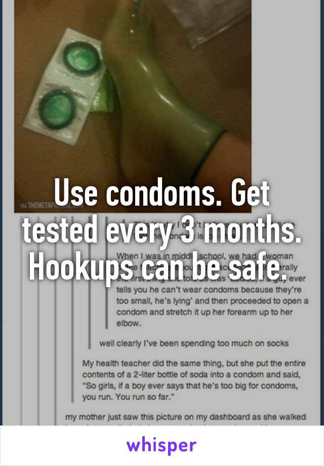Use condoms. Get tested every 3 months. Hookups can be safe. 