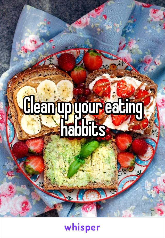 Clean up your eating habbits