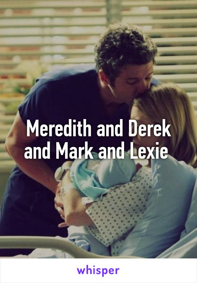 Meredith and Derek and Mark and Lexie 