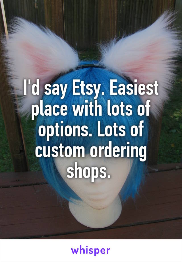 I'd say Etsy. Easiest place with lots of options. Lots of custom ordering shops. 