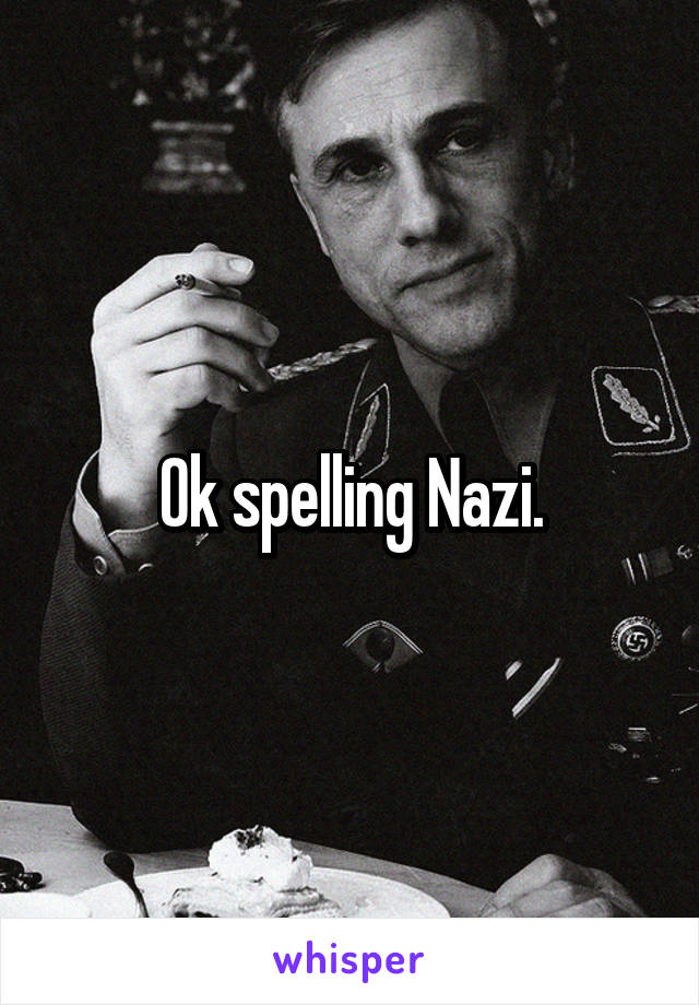 Ok spelling Nazi.