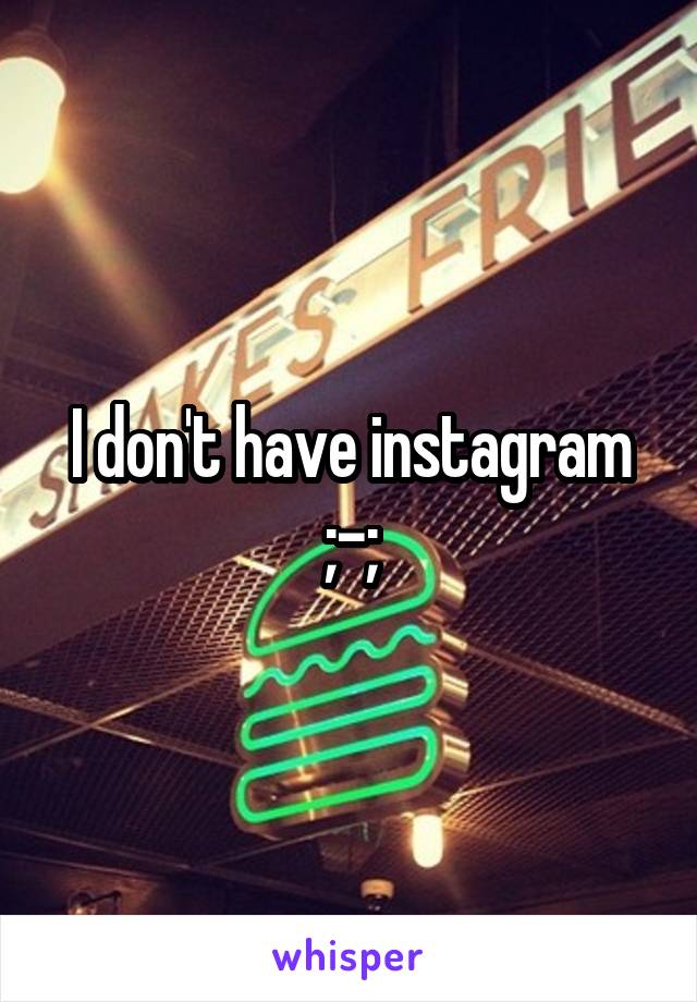 I don't have instagram ;-;