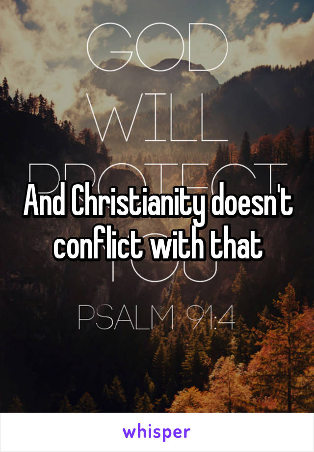 And Christianity doesn't conflict with that