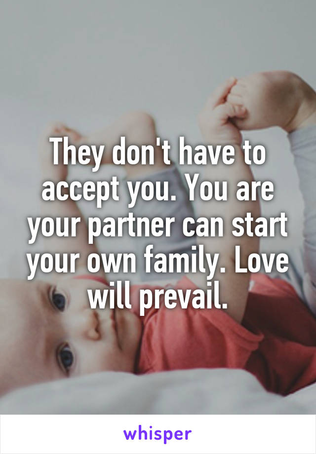 They don't have to accept you. You are your partner can start your own family. Love will prevail.