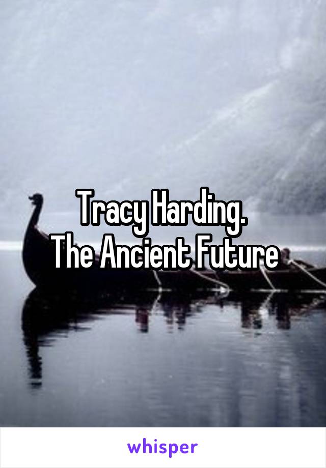 Tracy Harding. 
The Ancient Future