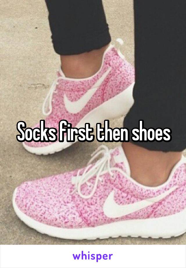 Socks first then shoes