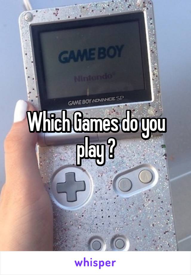 Which Games do you play ?