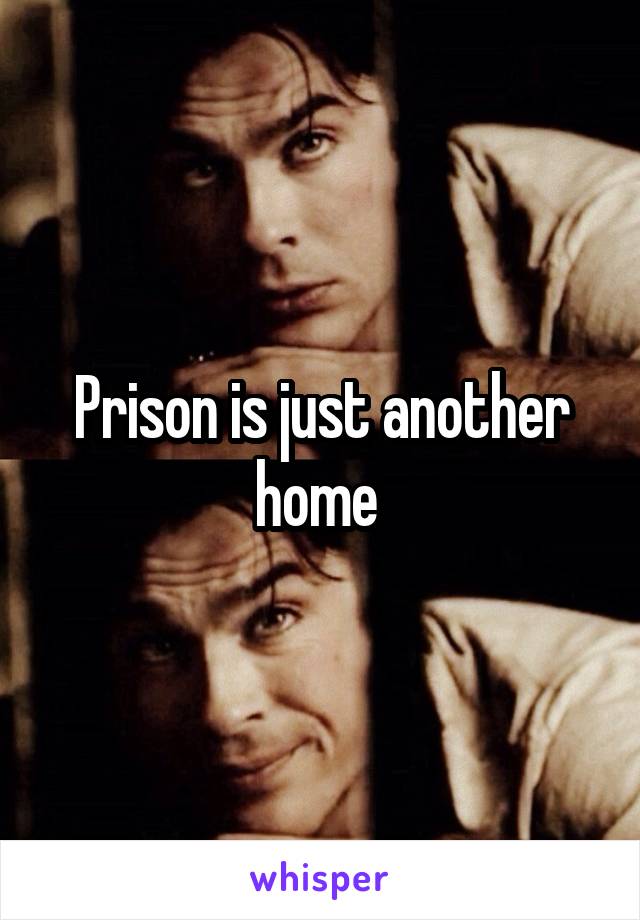 Prison is just another home 
