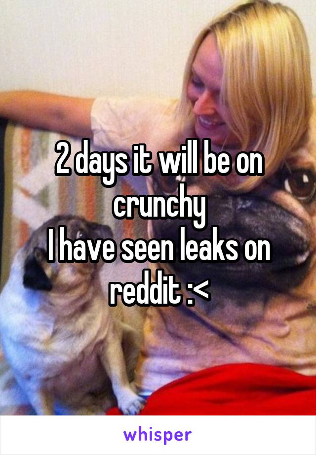 2 days it will be on crunchy
I have seen leaks on reddit :<