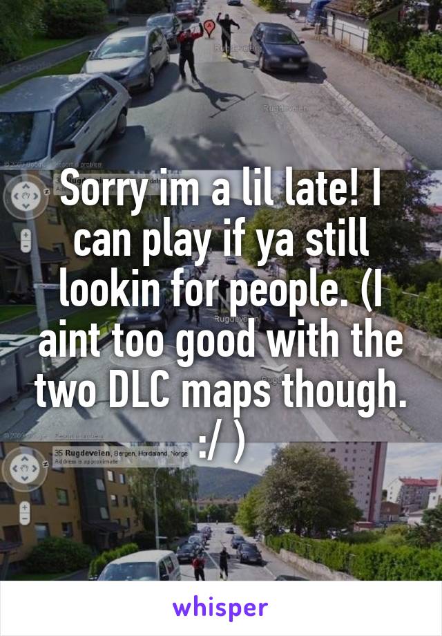Sorry im a lil late! I can play if ya still lookin for people. (I aint too good with the two DLC maps though. :/ )