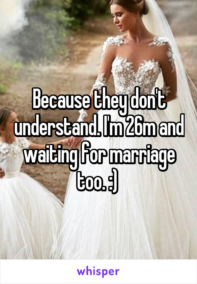 Because they don't understand. I'm 26m and waiting for marriage too. :) 