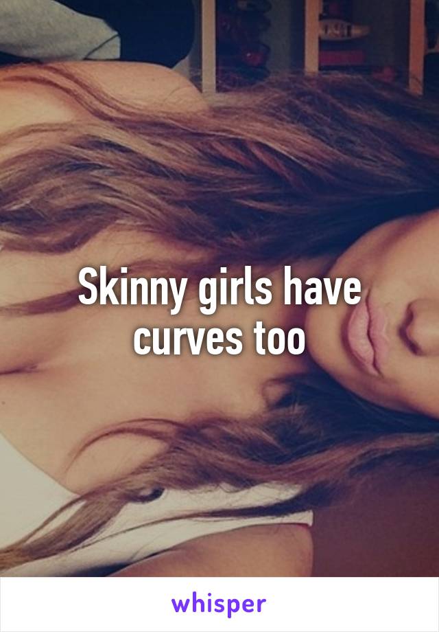 Skinny girls have curves too