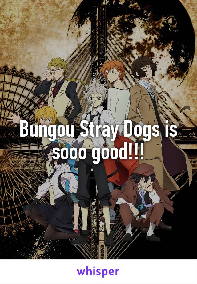 Bungou Stray Dogs is sooo good!!!