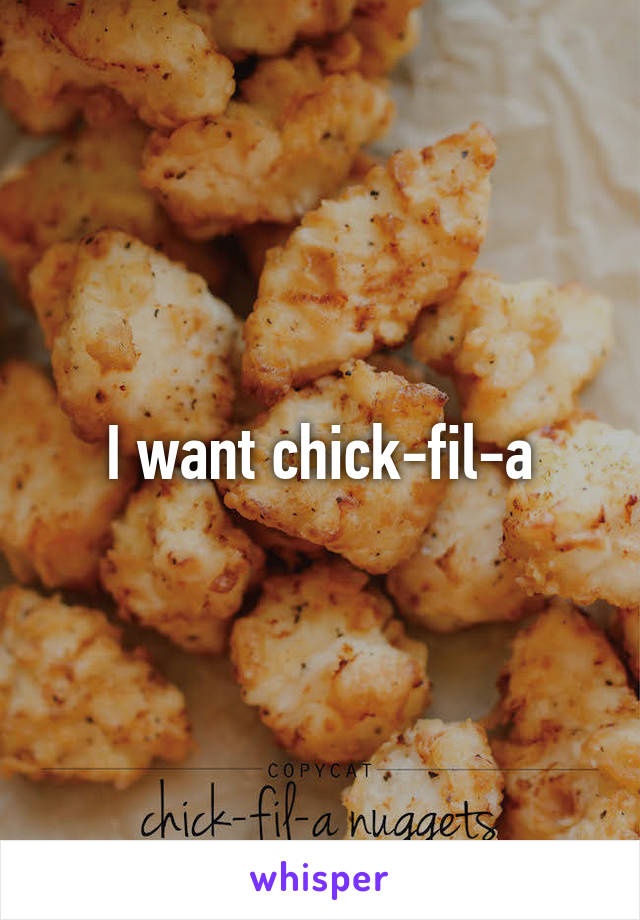 I want chick-fil-a