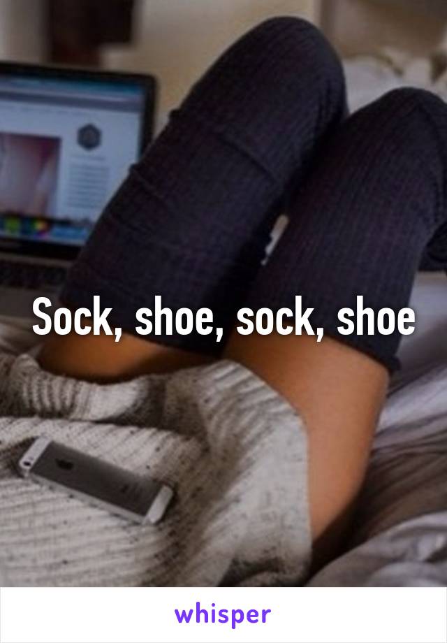 Sock, shoe, sock, shoe