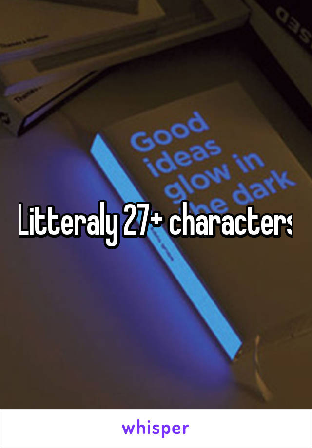 Litteraly 27+ characters