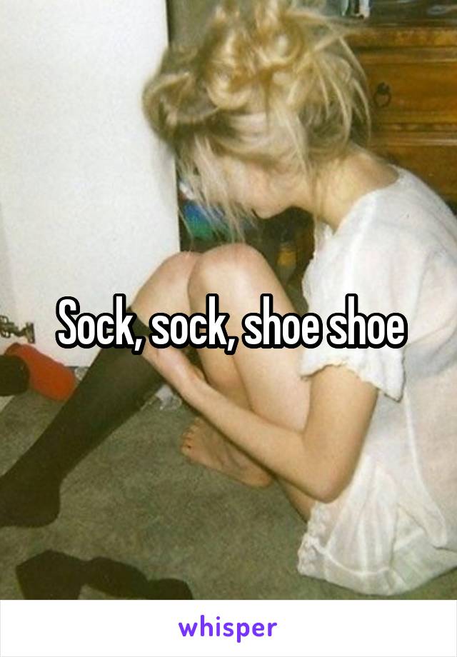 Sock, sock, shoe shoe