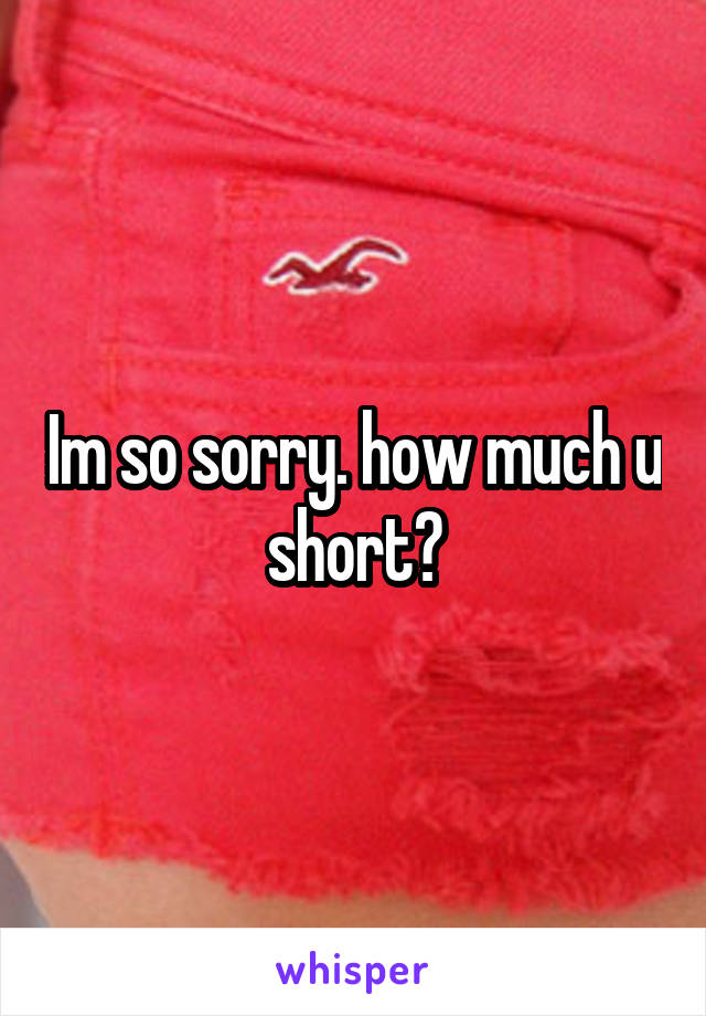 Im so sorry. how much u short?