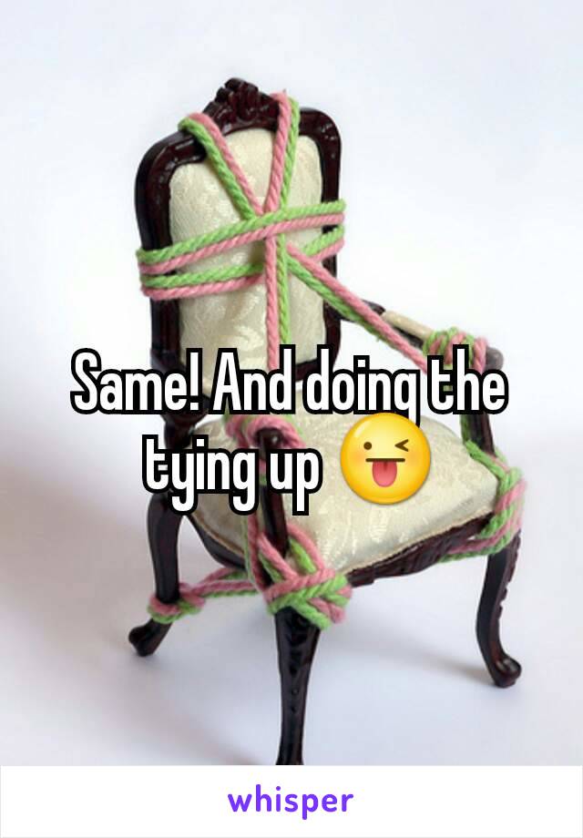 Same! And doing the tying up 😜