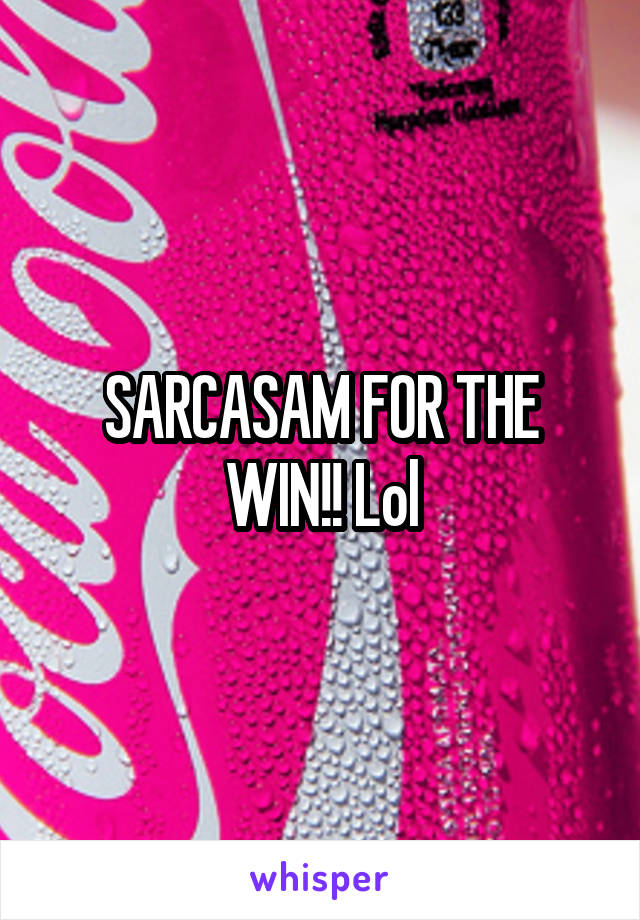 SARCASAM FOR THE WIN!! Lol