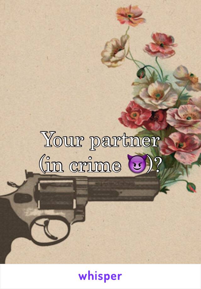 Your partner
(in crime 😈)?