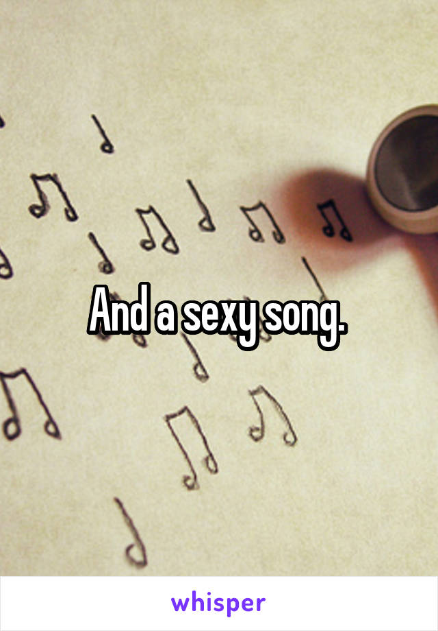 And a sexy song. 