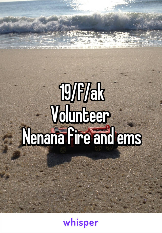 19/f/ak
Volunteer 
Nenana fire and ems