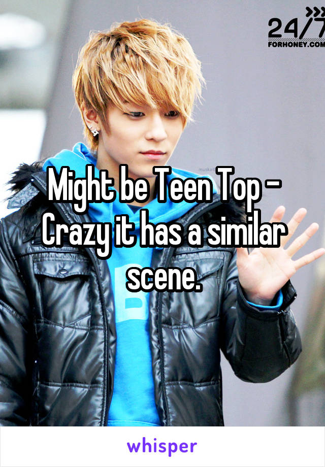 Might be Teen Top - Crazy it has a similar scene.